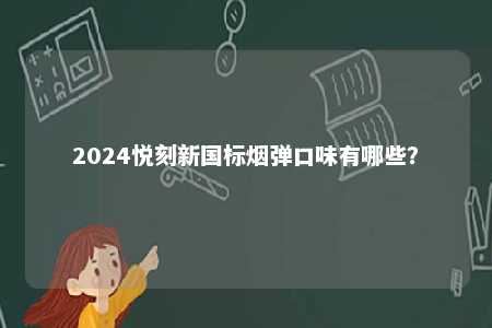 2024悦刻新国标烟弹口味有哪些？ 